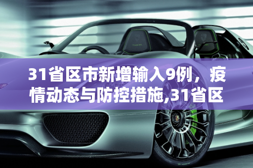 31省区市新增输入9例，疫情动态与防控措施,31省区市新增输入9例