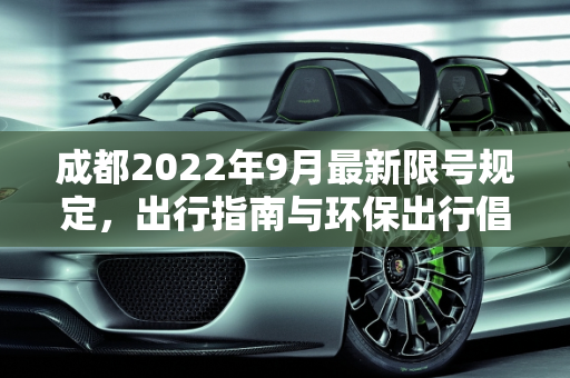 成都2022年9月最新限号规定，出行指南与环保出行倡议,成都限号2022最新限号规定9月份
