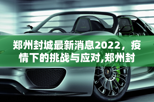郑州封城最新消息2022，疫情下的挑战与应对,郑州封城最新消息2022