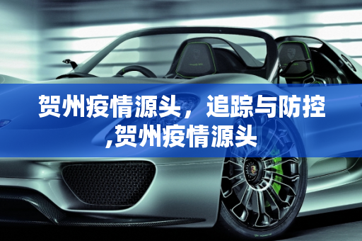 贺州疫情源头，追踪与防控,贺州疫情源头