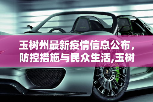 玉树州最新疫情信息公布，防控措施与民众生活,玉树最新疫情公布信息