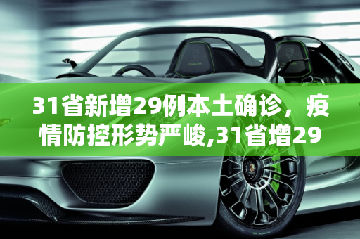 31省新增29例本土确诊，疫情防控形势严峻,31省增29例本土确诊