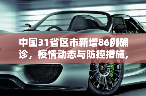 中国31省区市新增86例确诊，疫情动态与防控措施,31省区市新增86例确诊