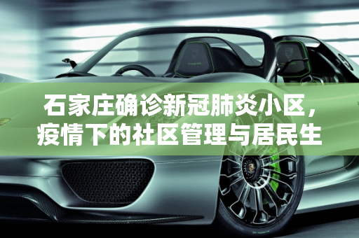 石家庄确诊新冠肺炎小区，疫情下的社区管理与居民生活,石家庄确诊新冠肺炎小区