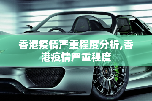 香港疫情严重程度分析,香港疫情严重程度