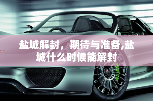 盐城解封，期待与准备,盐城什么时候能解封