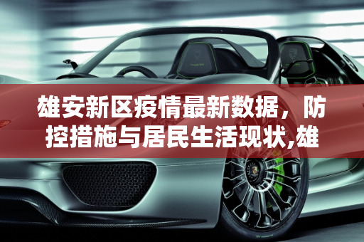雄安新区疫情最新数据，防控措施与居民生活现状,雄安疫情最新数据
